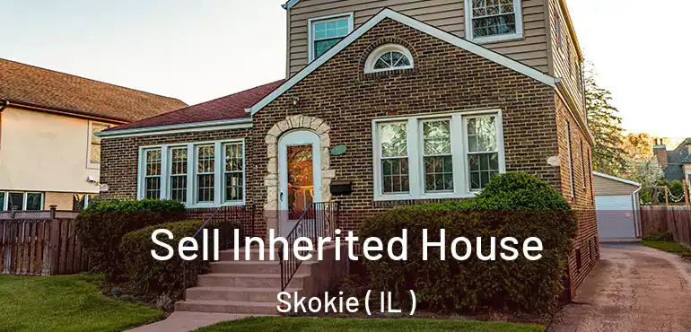  Sell Inherited House Skokie ( IL )