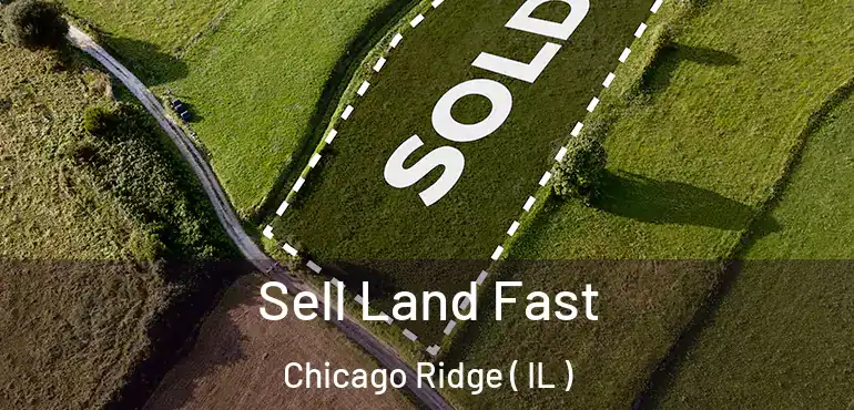  Sell Land Fast Chicago Ridge ( IL )