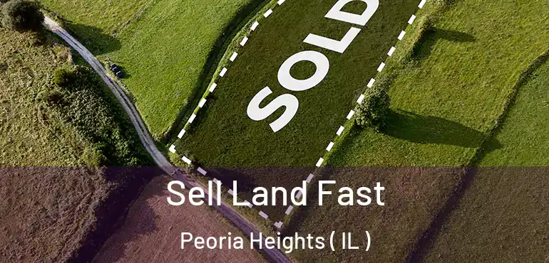  Sell Land Fast Peoria Heights ( IL )