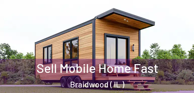  Sell Mobile Home Fast Braidwood ( IL )