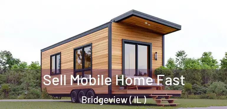  Sell Mobile Home Fast Bridgeview ( IL )
