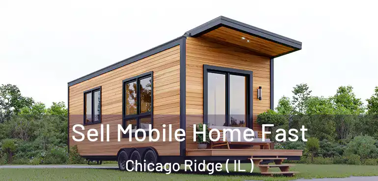  Sell Mobile Home Fast Chicago Ridge ( IL )