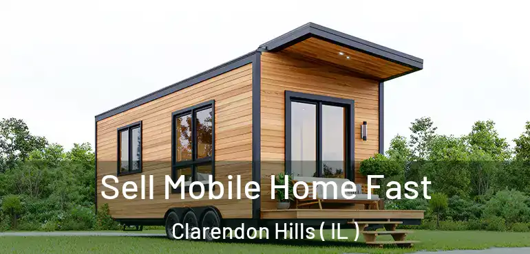  Sell Mobile Home Fast Clarendon Hills ( IL )