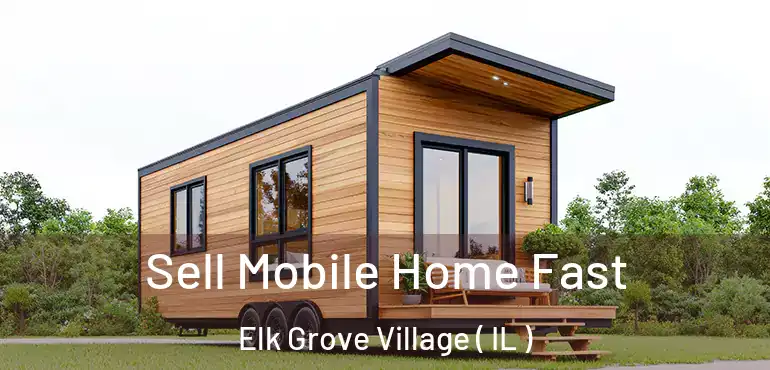  Sell Mobile Home Fast Elk Grove Village ( IL )