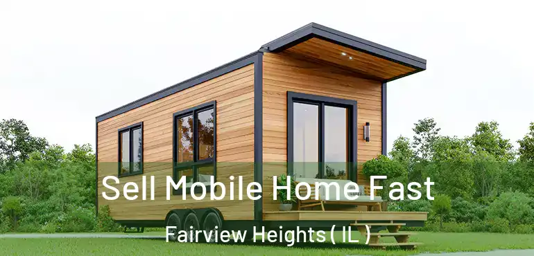  Sell Mobile Home Fast Fairview Heights ( IL )