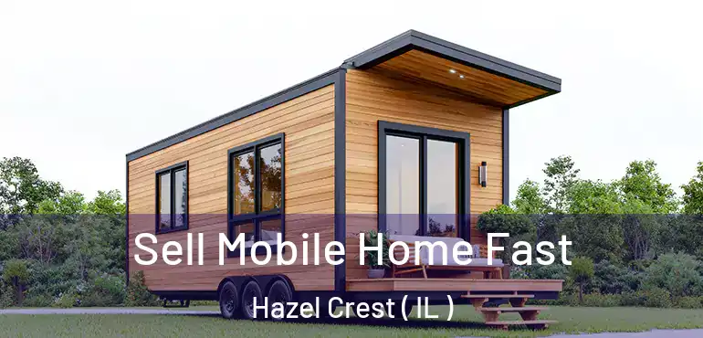  Sell Mobile Home Fast Hazel Crest ( IL )