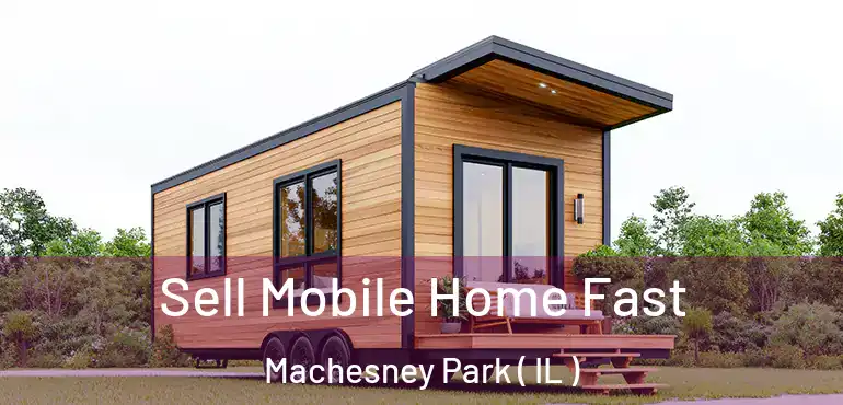  Sell Mobile Home Fast Machesney Park ( IL )