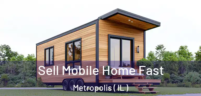  Sell Mobile Home Fast Metropolis ( IL )