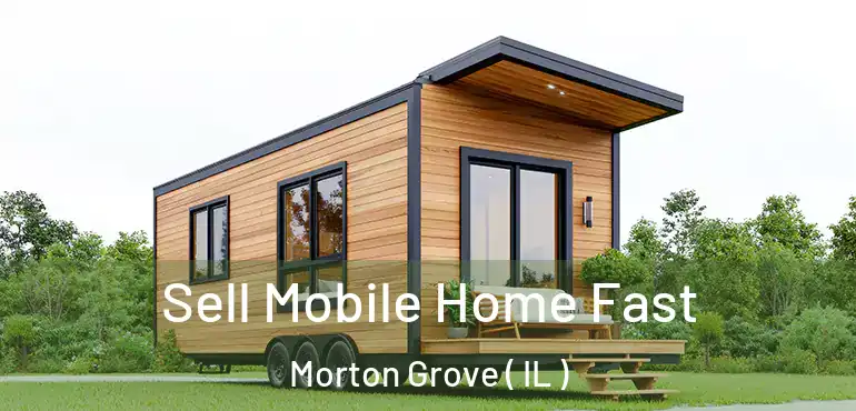 Sell Mobile Home Fast Morton Grove ( IL )
