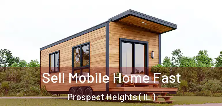  Sell Mobile Home Fast Prospect Heights ( IL )