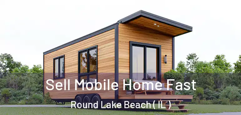  Sell Mobile Home Fast Round Lake Beach ( IL )