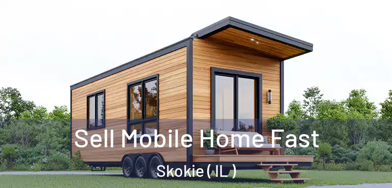  Sell Mobile Home Fast Skokie ( IL )