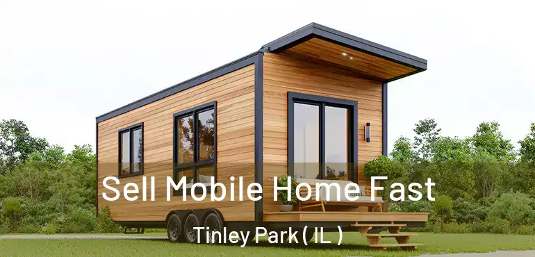  Sell Mobile Home Fast Tinley Park ( IL )