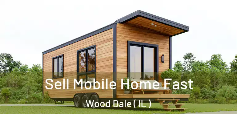  Sell Mobile Home Fast Wood Dale ( IL )