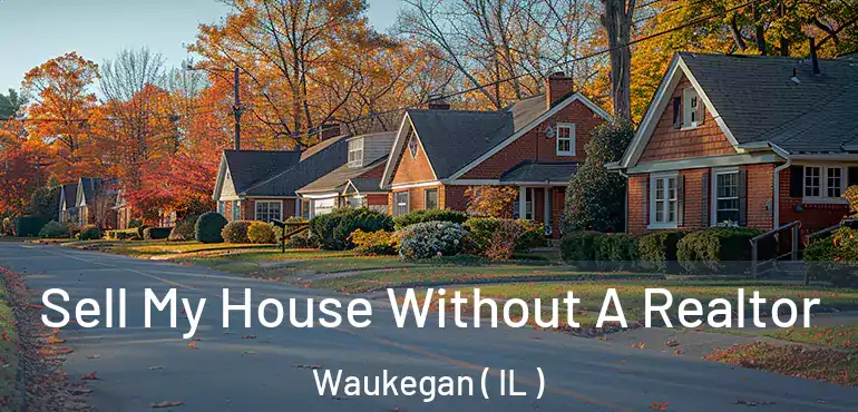 Sell My House Without A Realtor Waukegan ( IL )