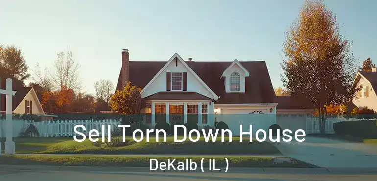  Sell Torn Down House DeKalb ( IL )