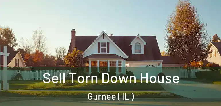  Sell Torn Down House Gurnee ( IL )