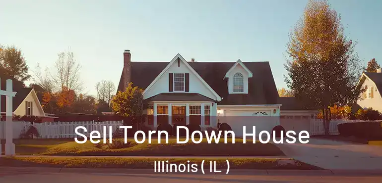  Sell Torn Down House Illinois ( IL )
