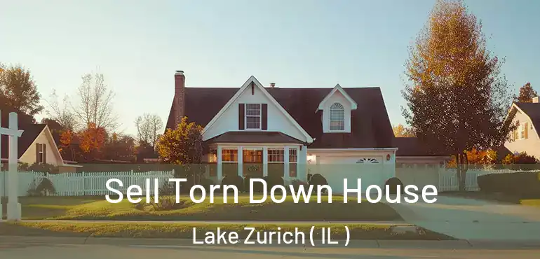  Sell Torn Down House Lake Zurich ( IL )