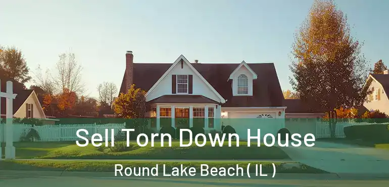  Sell Torn Down House Round Lake Beach ( IL )