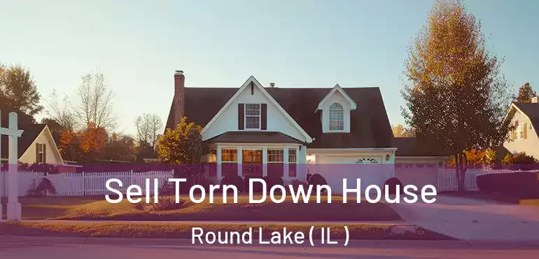  Sell Torn Down House Round Lake ( IL )