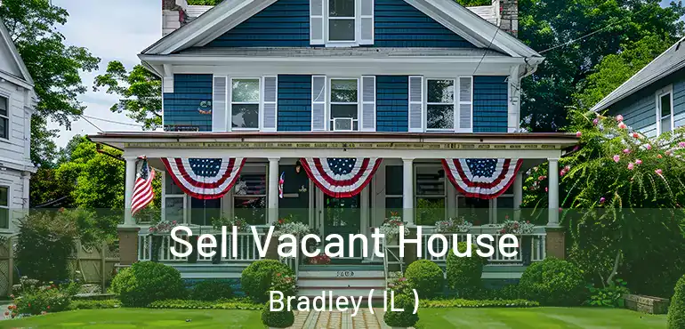  Sell Vacant House Bradley ( IL )