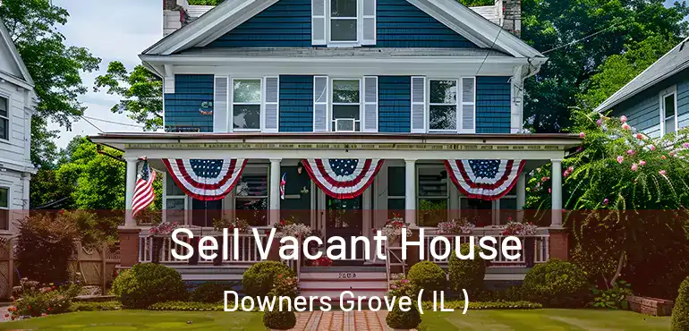  Sell Vacant House Downers Grove ( IL )