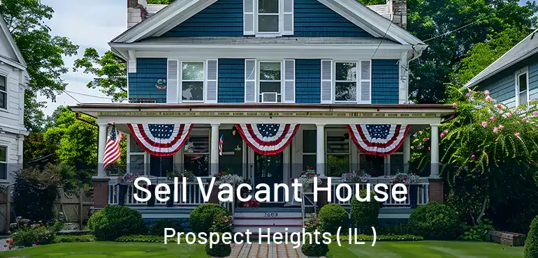  Sell Vacant House Prospect Heights ( IL )