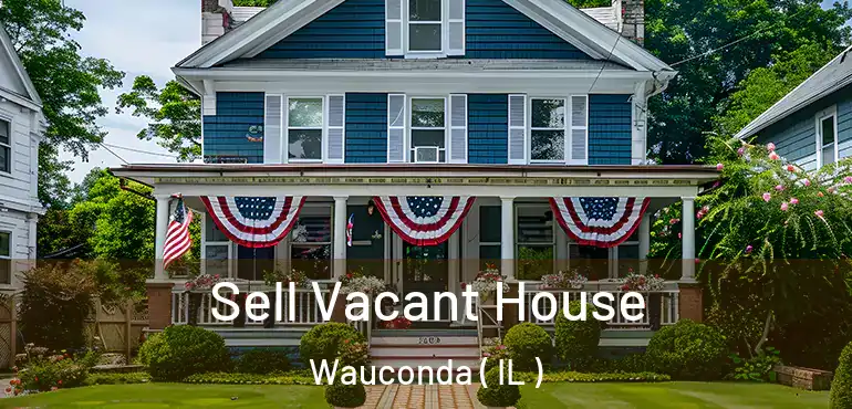  Sell Vacant House Wauconda ( IL )