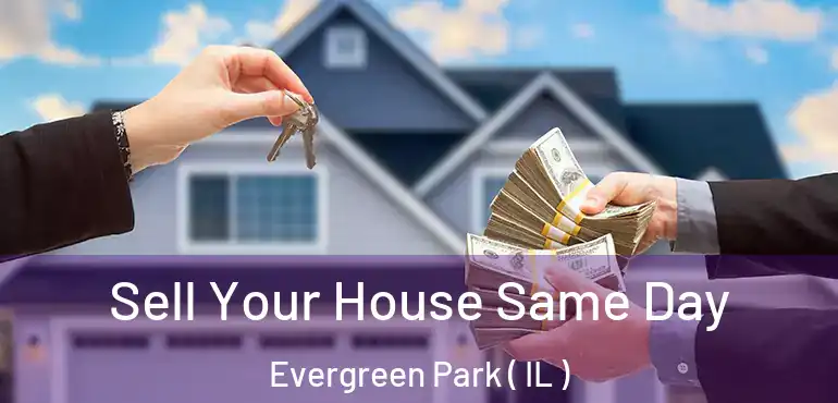  Sell Your House Same Day Evergreen Park ( IL )