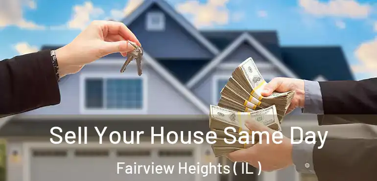  Sell Your House Same Day Fairview Heights ( IL )
