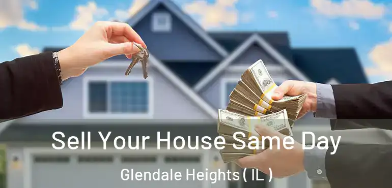  Sell Your House Same Day Glendale Heights ( IL )