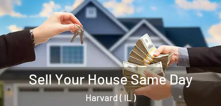 Sell Your House Same Day Harvard ( IL )