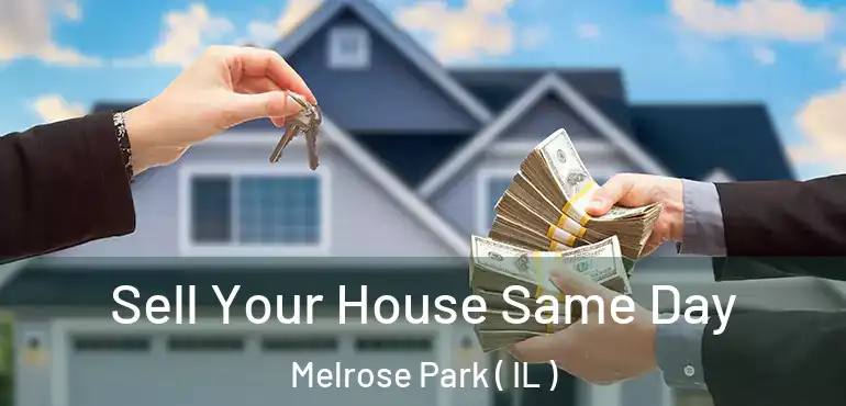  Sell Your House Same Day Melrose Park ( IL )