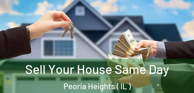 Sell Your House Same Day Peoria Heights ( IL )