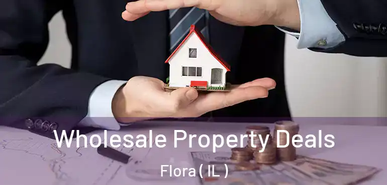  Wholesale Property Deals Flora ( IL )