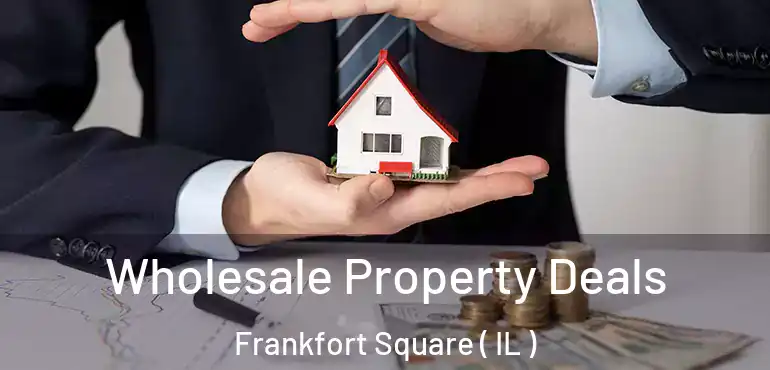  Wholesale Property Deals Frankfort Square ( IL )