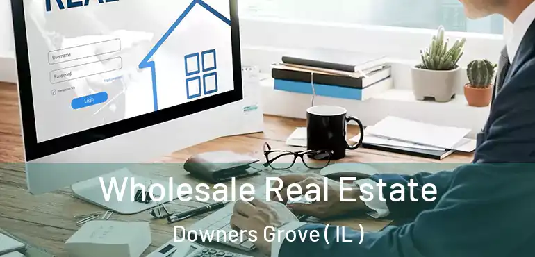  Wholesale Real Estate Downers Grove ( IL )