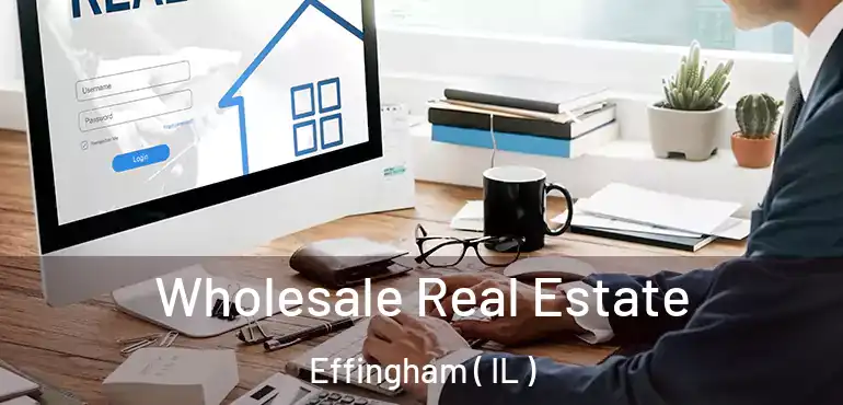  Wholesale Real Estate Effingham ( IL )