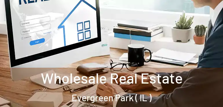  Wholesale Real Estate Evergreen Park ( IL )