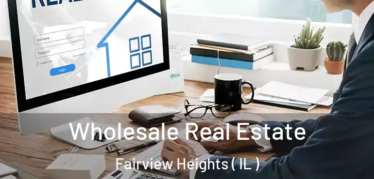  Wholesale Real Estate Fairview Heights ( IL )
