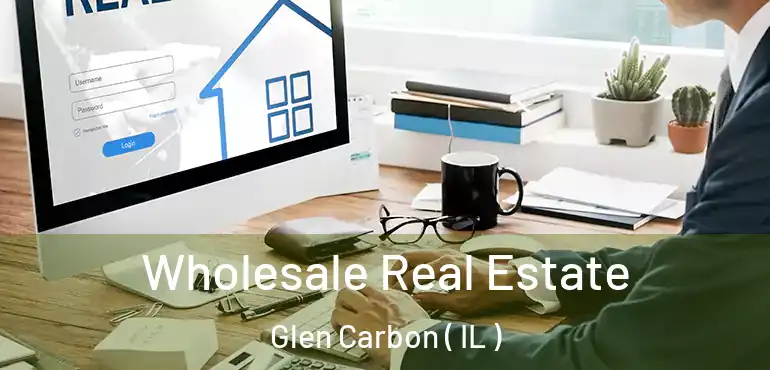  Wholesale Real Estate Glen Carbon ( IL )