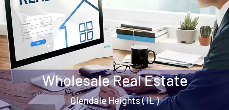  Wholesale Real Estate Glendale Heights ( IL )