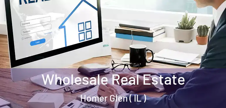  Wholesale Real Estate Homer Glen ( IL )