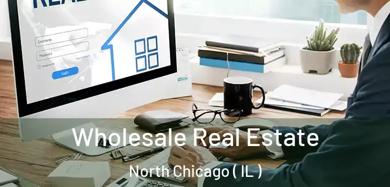  Wholesale Real Estate North Chicago ( IL )