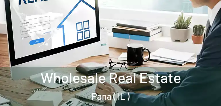  Wholesale Real Estate Pana ( IL )