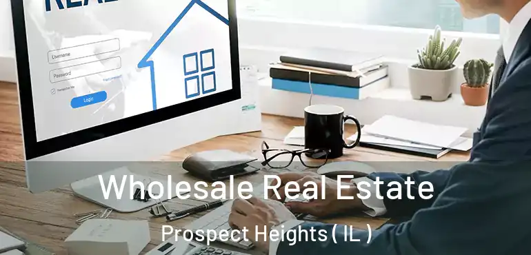  Wholesale Real Estate Prospect Heights ( IL )