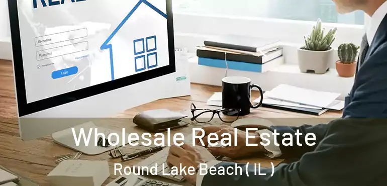  Wholesale Real Estate Round Lake Beach ( IL )