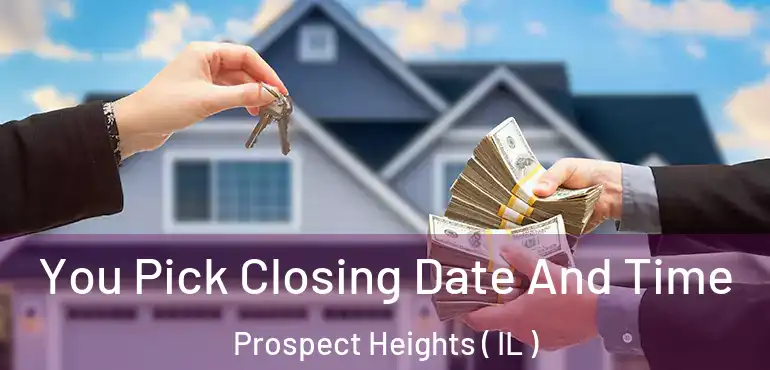  You Pick Closing Date And Time Prospect Heights ( IL )